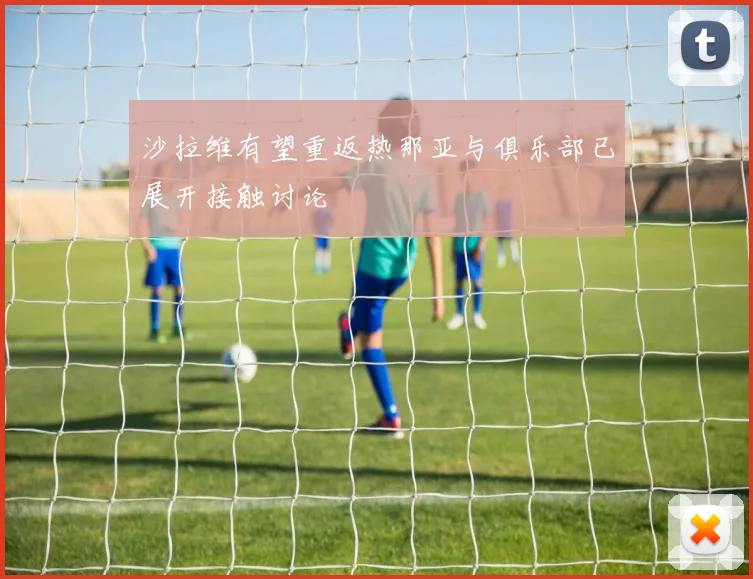沙拉维有望重返热那亚与俱乐部已展开接触讨论